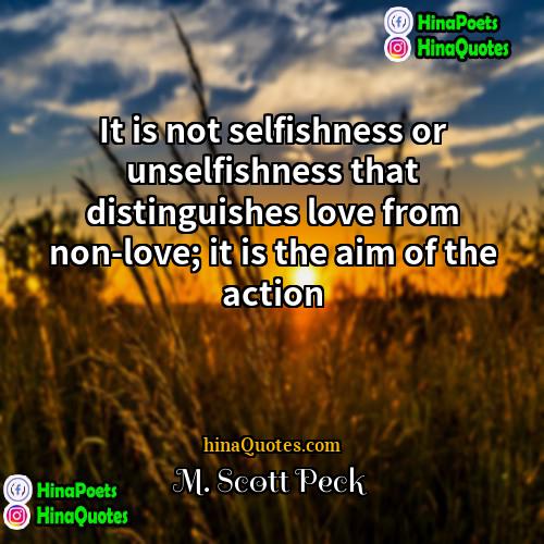 M Scott Peck Quotes | It is not selfishness or unselfishness that